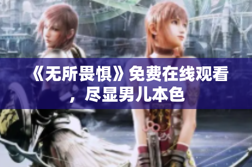 《无所畏惧》免费在线观看，尽显男儿本色