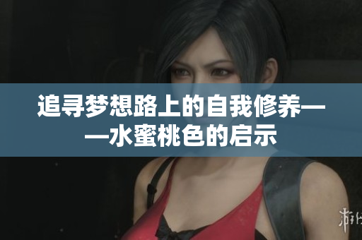 追寻梦想路上的自我修养——水蜜桃色的启示