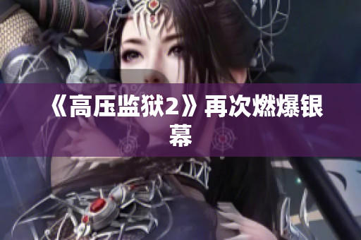 《高压监狱2》再次燃爆银幕