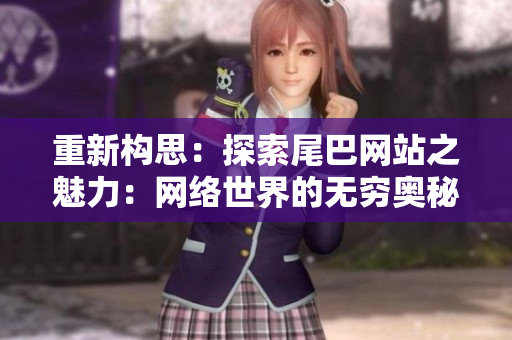 重新构思：探索尾巴网站之魅力：网络世界的无穷奥秘