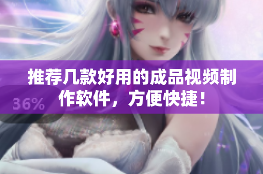 推荐几款好用的成品视频制作软件，方便快捷！