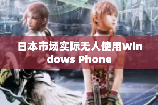 日本市场实际无人使用Windows Phone