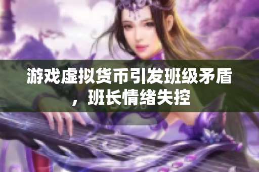 游戏虚拟货币引发班级矛盾，班长情绪失控