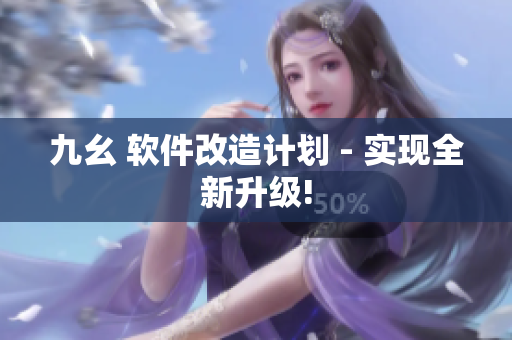 九幺 软件改造计划 - 实现全新升级!