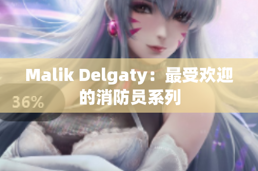 Malik Delgaty：最受欢迎的消防员系列
