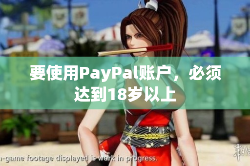 要使用PayPal账户，必须达到18岁以上