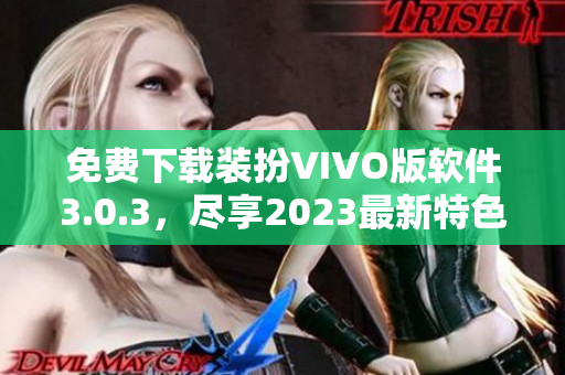 免费下载装扮VIVO版软件3.0.3，尽享2023最新特色！