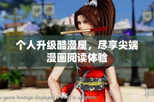 个人升级酷漫屋，尽享尖端漫画阅读体验