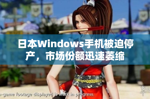 日本Windows手机被迫停产，市场份额迅速萎缩
