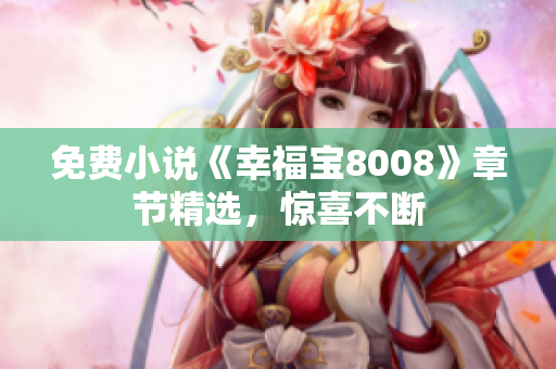 免费小说《幸福宝8008》章节精选，惊喜不断