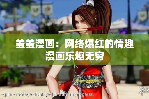 羞羞漫画：网络爆红的情趣漫画乐趣无穷