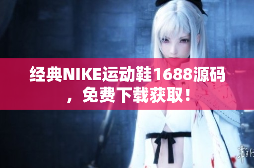 经典NIKE运动鞋1688源码，免费下载获取！