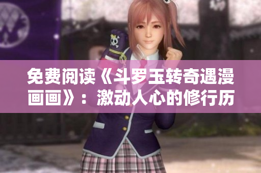 免费阅读《斗罗玉转奇遇漫画画》：激动人心的修行历程