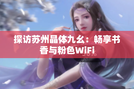 探访苏州晶体九幺：畅享书香与粉色WiFi