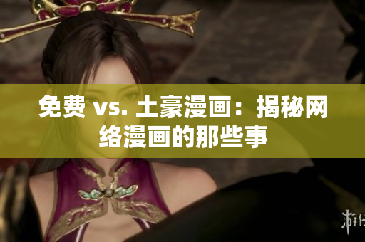 免费 vs. 土豪漫画：揭秘网络漫画的那些事