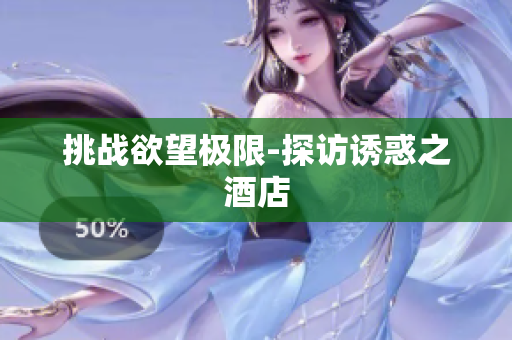 挑战欲望极限-探访诱惑之酒店