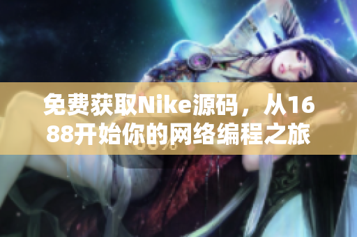 免费获取Nike源码，从1688开始你的网络编程之旅