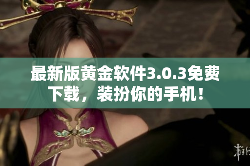 最新版黄金软件3.0.3免费下载，装扮你的手机！