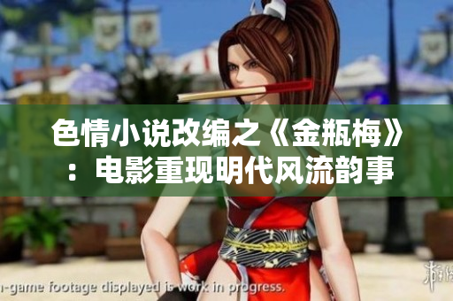 色情小说改编之《金瓶梅》：电影重现明代风流韵事