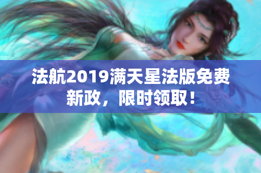 法航2019满天星法版免费新政，限时领取！