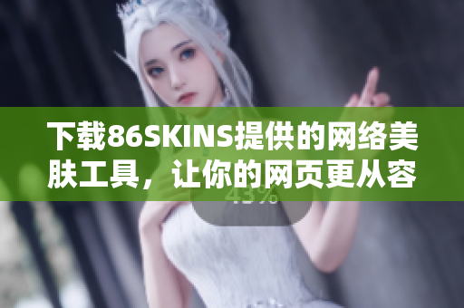 下载86SKINS提供的网络美肤工具，让你的网页更从容
