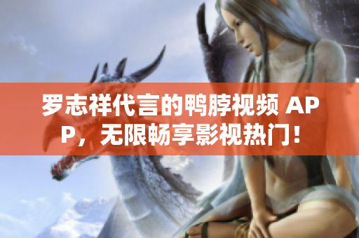 罗志祥代言的鸭脖视频 APP，无限畅享影视热门！