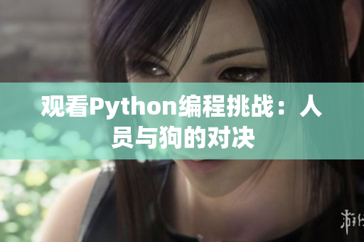 观看Python编程挑战：人员与狗的对决