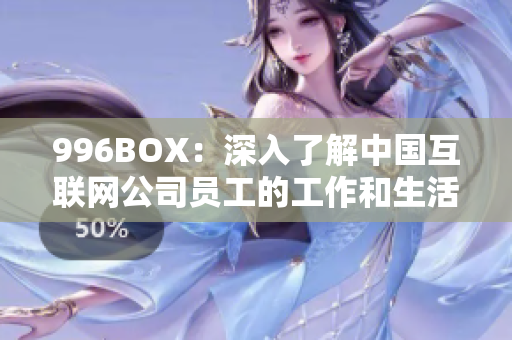 996BOX：深入了解中国互联网公司员工的工作和生活