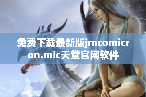 免费下载最新版jmcomicron.mic天堂官网软件