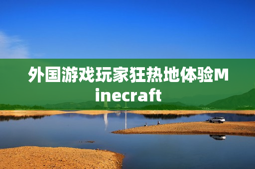 外国游戏玩家狂热地体验Minecraft