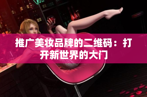 推广美妆品牌的二维码：打开新世界的大门