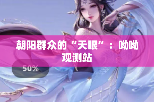 朝阳群众的“天眼”：呦呦观测站