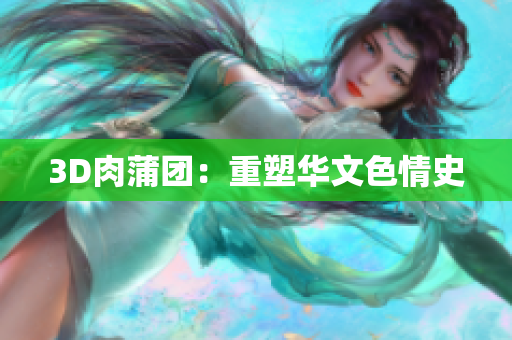 3D肉蒲团：重塑华文色情史