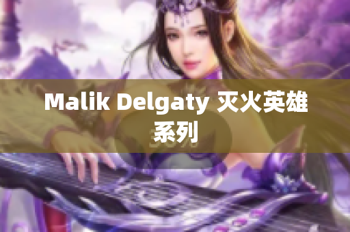 Malik Delgaty 灭火英雄系列