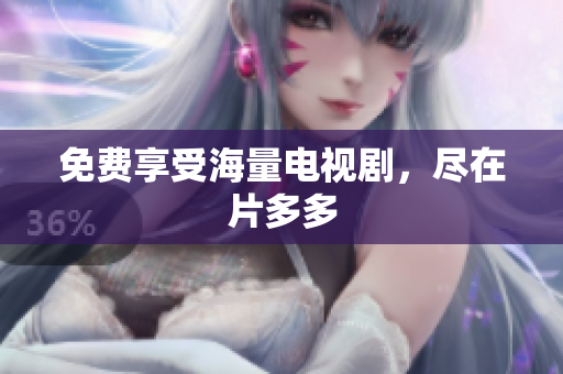 免费享受海量电视剧，尽在片多多