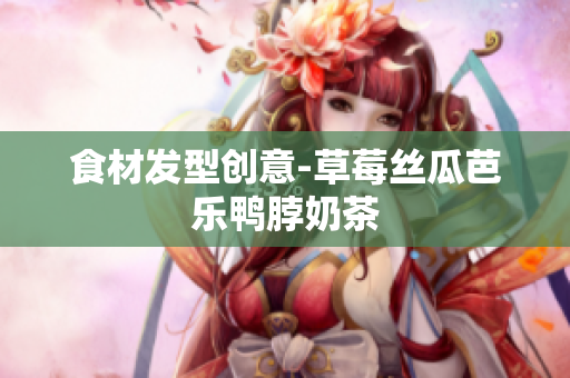 食材发型创意-草莓丝瓜芭乐鸭脖奶茶