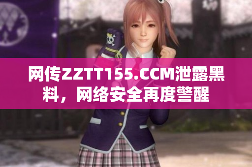 网传ZZTT155.CCM泄露黑料，网络安全再度警醒