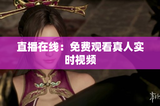 直播在线：免费观看真人实时视频