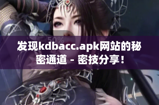 发现kdbacc.apk网站的秘密通道 - 密技分享！