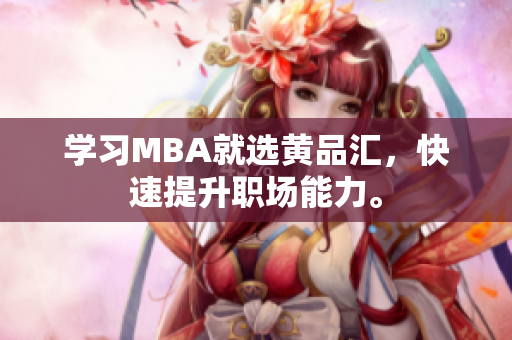 学习MBA就选黄品汇，快速提升职场能力。