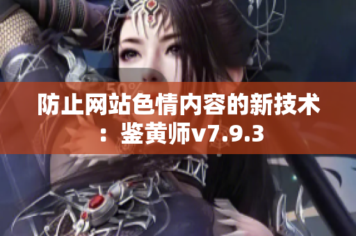 防止网站色情内容的新技术：鉴黄师v7.9.3