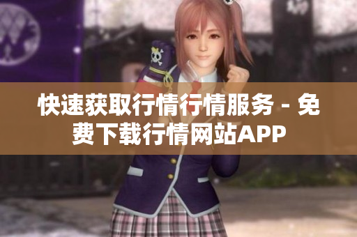 快速获取行情行情服务 - 免费下载行情网站APP