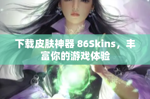 下载皮肤神器 86Skins，丰富你的游戏体验