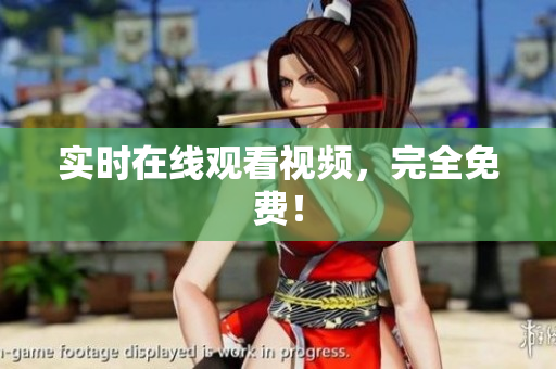 实时在线观看视频，完全免费！