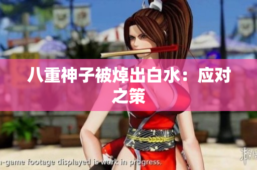 八重神子被焯出白水：应对之策