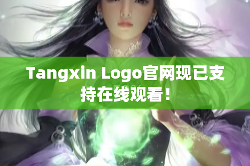 Tangxin Logo官网现已支持在线观看！