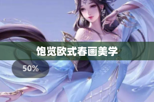 饱览欧式春画美学