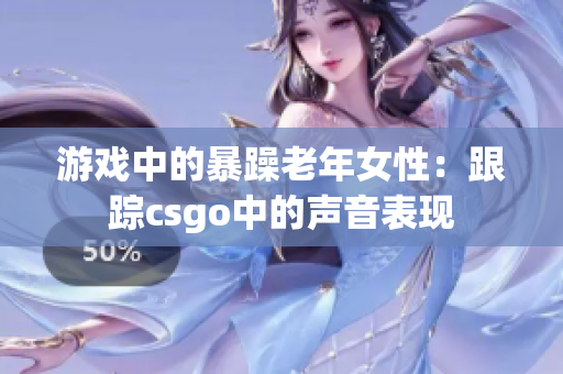 游戏中的暴躁老年女性：跟踪csgo中的声音表现