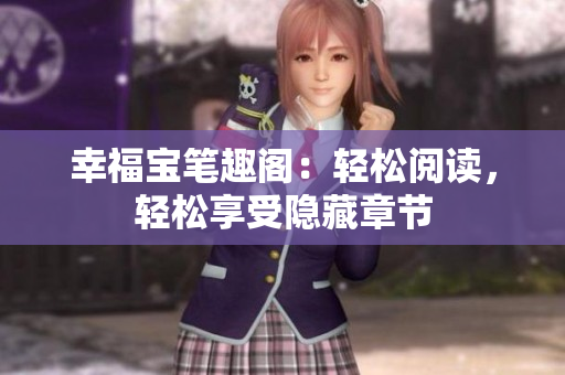 幸福宝笔趣阁：轻松阅读，轻松享受隐藏章节