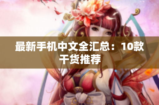 最新手机中文全汇总：10款干货推荐